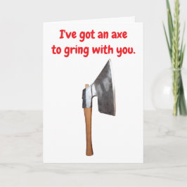 I've got an axe to grind with you. kaart