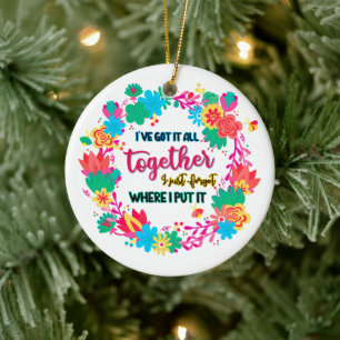 I've Got It All Together I Just Forgot Where I Put Keramisch Ornament