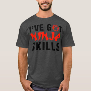 IVE GOT NINJA SKILLS T-SHIRT
