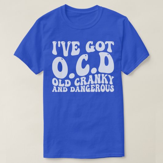 Ive Got OCD Oud Cranky En Gevaarlijk 1 T-shirt (Design voorkant)