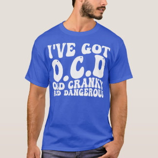 Ive Got OCD Oud Cranky En Gevaarlijk 1 T-shirt