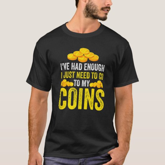 I've had enough I just need to go to my coins Coin T-shirt (Voorkant)