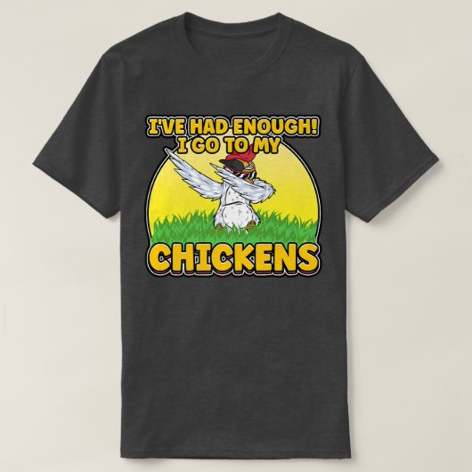 I've Had Enough I'm Going To My Chickens Farmer Ch T-shirt (Design voorkant)