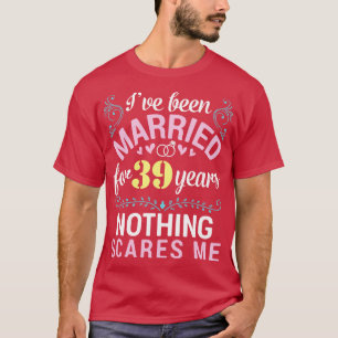 Ive is 39 jaar getrouwd, niets maakt me bang t-shirt