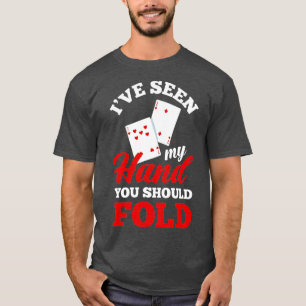 I've Seen My Hand You Should Fold Funny Poker T-shirt