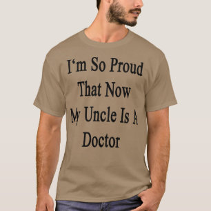 Ix27 m dus trots dat mijn oom nu een dokter is t-shirt