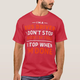 Ix27 m voor een busdriver I Donx27t stoppen wannee T-shirt