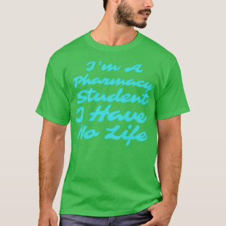 Ix27m A Pharmacy Student I Have No Life 47 T-shirt