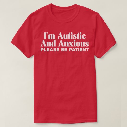 Ix27m autistisch en angstig, wees geduldig t-shirt (Design voorkant)