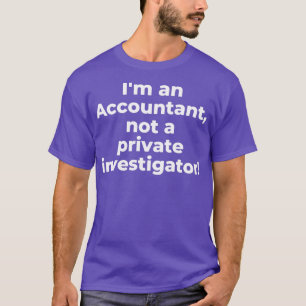 Ix27m een accountant die geen privé-onderzoeker is t-shirt