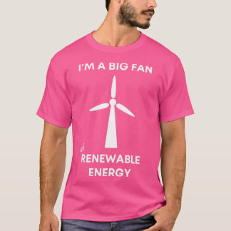 Ix27m een grote fan van hernieuwbare energie t-shirt