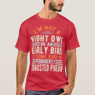 Ix27m geen nachtkronkel of een vroege vogel die is t-shirt