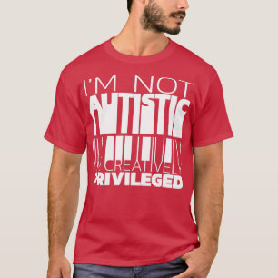 Ix27m niet autistisch Ix27m creatief bevoorrecht 1 T-shirt