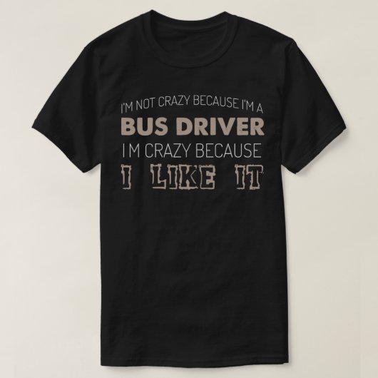 Ix27m niet gek omdat Ix27m een busbestuurder ix27m T-shirt (Design voorkant)