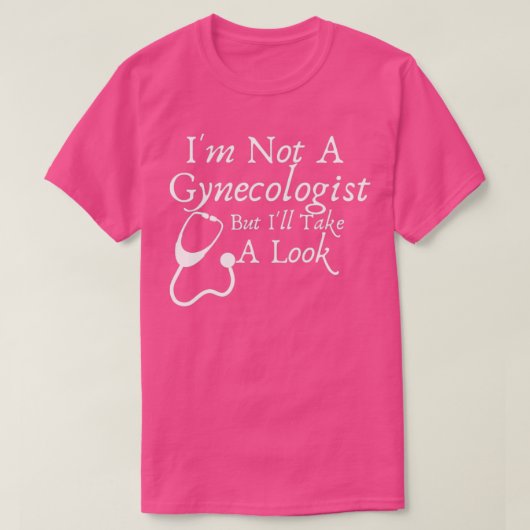 Ix27m Not A Gynecologist But Ix27ll Take A Look Fu T-shirt (Design voorkant)