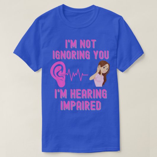 Ix27m Not Ignoring You Ix27m Hearing Impaired T-shirt (Design voorkant)