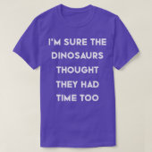 Ix27m weet zeker dat de dinosauriërs dachten dat z t-shirt (Design voorkant)