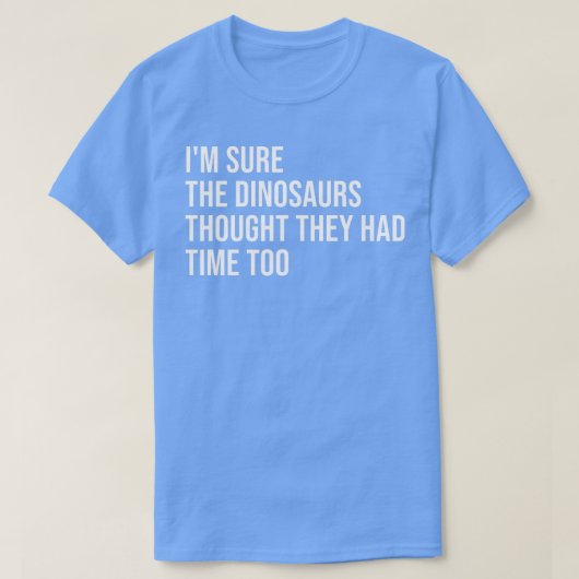 Ix27m weet zeker dat de dinosauriërs dachten dat z t-shirt (Design voorkant)