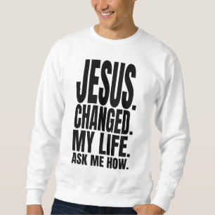 j Jezus heeft mijn leven veranderd vraag me hoe ch Trui