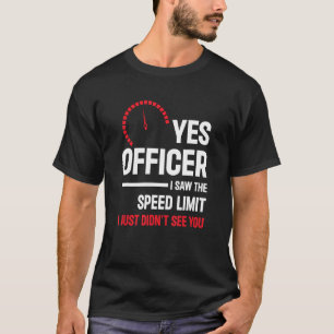 Ja, agent ik zag de snelheidslimiet auto enthousia t-shirt