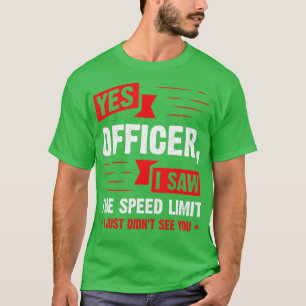 Ja, agent ik zag de snelheidslimiet auto enthousia t-shirt