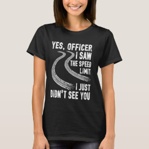 Ja agent ik zag de snelheidslimiet die ik net niet t-shirt