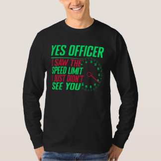 Ja agent ik zag de snelheidslimiet die ik net niet t-shirt
