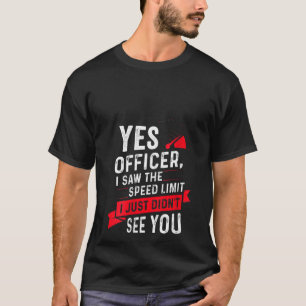 Ja agent ik zag de snelheidslimiet geld voor t-shirt