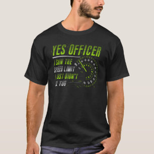 Ja, agent ik zag de snelheidslimiet van de auto t-shirt