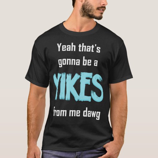 Ja, dat zal een yikes zijn van mij Dawg Meme T-shirt (Voorkant)
