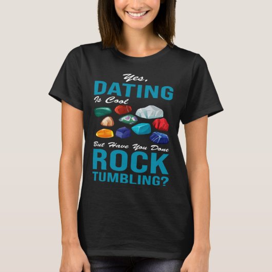 Ja dating is cool, maar heb je Rocktumbling gedaan T-shirt (Voorkant)
