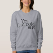 Ja, ik ben Cold, ik ben 24:7, Funny Sweatshirt (Voorkant)