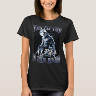 Ja, ik ben de alfa in deze kamer Grappige Alpha Wo T-shirt