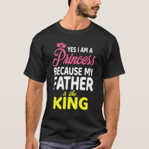 Ja, ik ben een prinses omdat mijn vader de koning  t-shirt