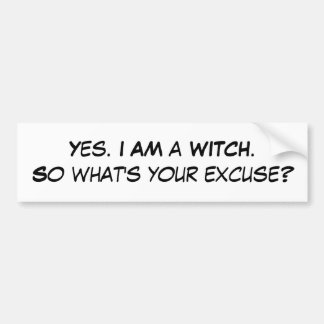 Ja. Ik ben een WITCH. Wat is je excuus? Bumpersticker