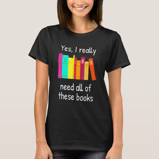 Ja, ik heb al deze boeken echt nodig t-shirt (Voorkant)