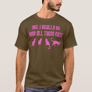 Ja, ik heb al deze katten echt nodig 18 t-shirt