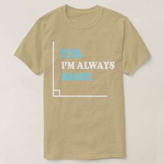 Ja Ik heb altijd de juiste hoek Funny Wiskunde ler T-shirt (Design voorkant)
