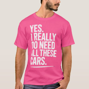 Ja, ik heb echt al deze auto's nodig Funny Car ret T-shirt