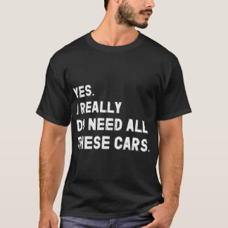 Ja, ik heb echt al deze auto's nodig Grappig T-shirt