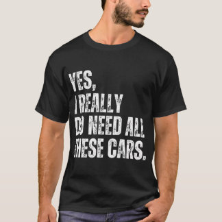 Ja, ik heb echt al deze auto's nodig Grappige auto T-shirt