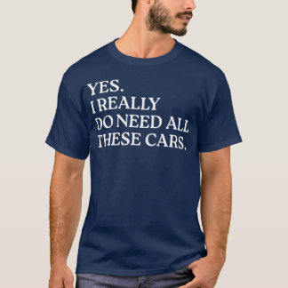 Ja, ik heb echt al deze auto's nodig Grappige auto T-shirt