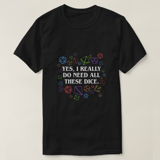 Ja, ik heb echt al deze Dice Tabletop RPG C nodig T-shirt (Design voorkant)