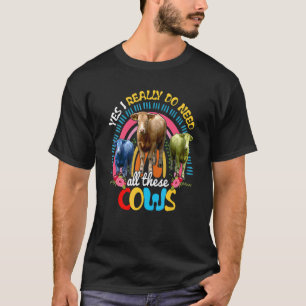 Ja, ik heb echt al deze koeien nodig Schattige koe T-shirt