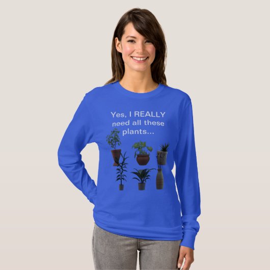 Ja, ik heb echt al deze planten nodig... t-shirt (Voorkant volledig)