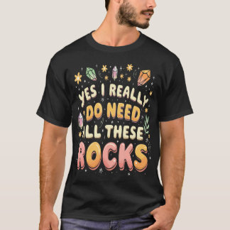 Ja, ik heb echt al deze stenen nodig Funny Geology T-shirt