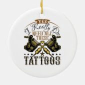 Ja, ik heb echt al deze Tattoos nodig Keramisch Ornament (Achterkant)