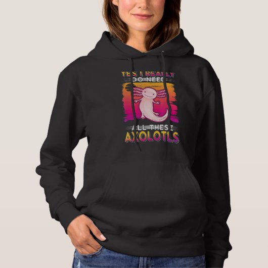 Ja, ik heb echt al die Axolotls nodig Hoodie (Voorkant)