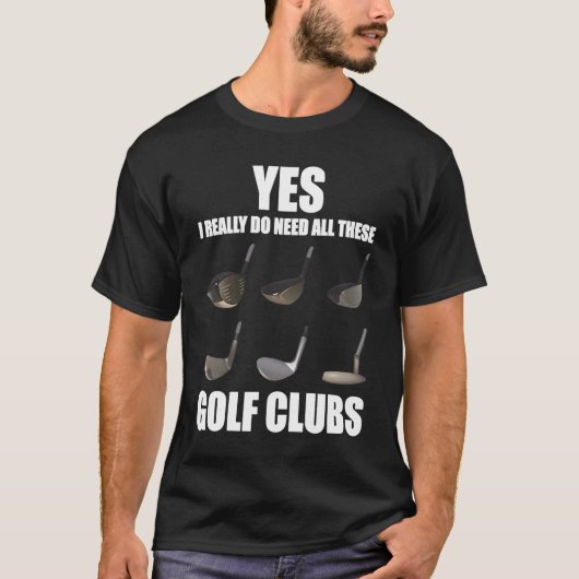 Ja, ik heb echt al die Golf Clubs nodig T-shirt (Voorkant)