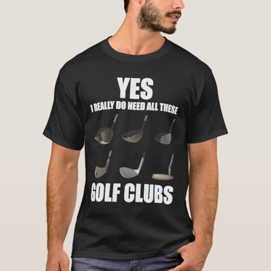 Ja, ik heb echt al die Golf Clubs nodig T-shirt (Voorkant)